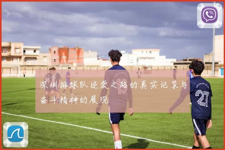 深圳排球队逆袭之路的真实记录与奋斗精神的展现
