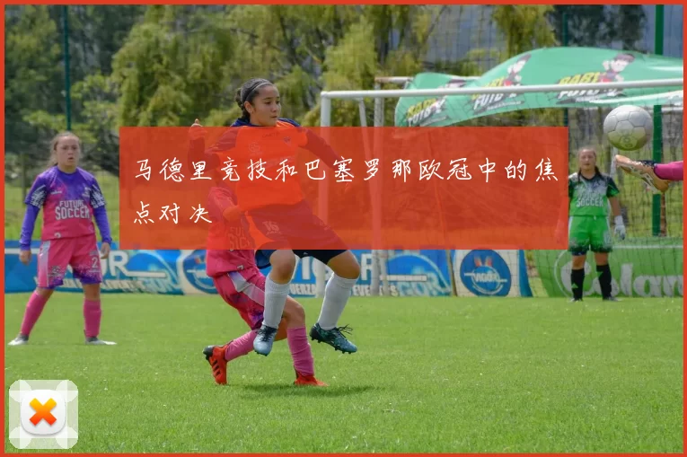 马德里竞技和巴塞罗那欧冠中的焦点对决