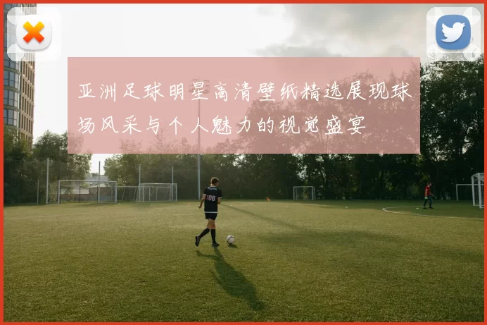 亚洲足球明星高清壁纸精选展现球场风采与个人魅力的视觉盛宴